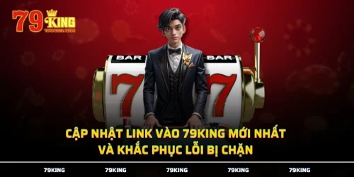 Cập Nhật Link Vào 79KING Mới Nhất Và Khắc Phục Lỗi Bị Chặn