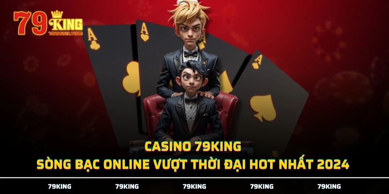 Casino 79KING - Sòng Bạc Online Vượt Thời Đại Hot Nhất 2024