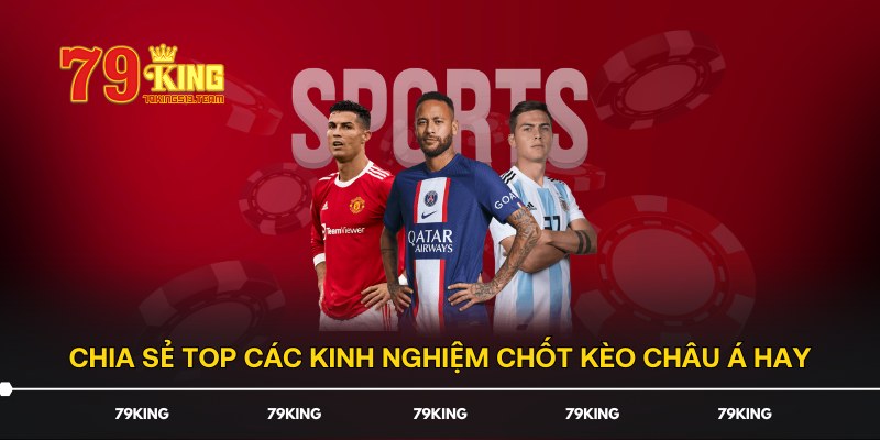 Chia sẻ top các kinh nghiệm chốt kèo châu Á hay