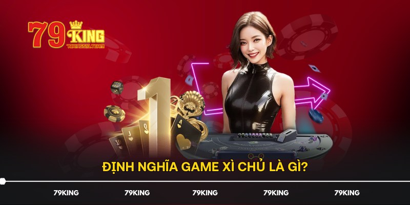 Định nghĩa game Xì Chủ là gì?