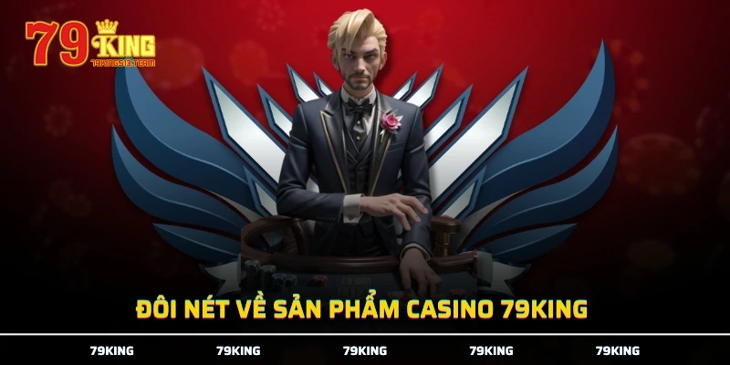 Đôi nét về sản phẩm casino 79KING