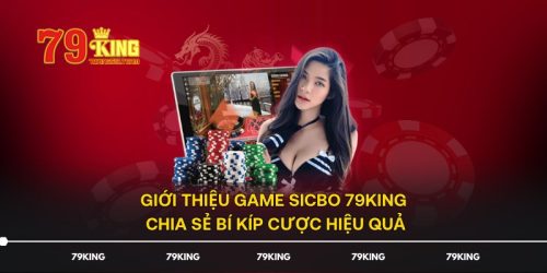 Giới Thiệu Game Sicbo 79KING - Chia Sẻ Bí Kíp Cược Hiệu Quả