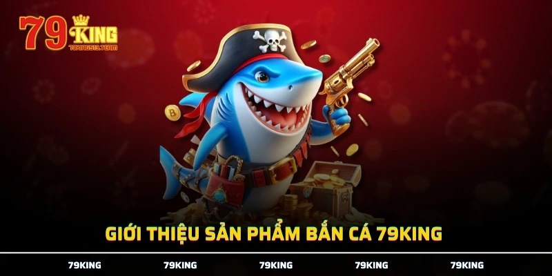 Giới thiệu sản phẩm bắn cá 79KING