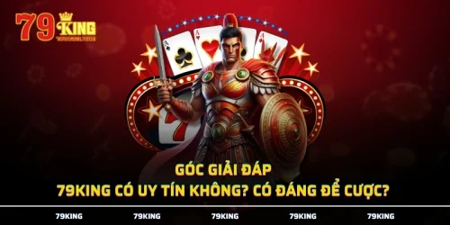 Góc Giải Đáp: 79KING Có Uy Tín Không? Có Đáng Để Cược?