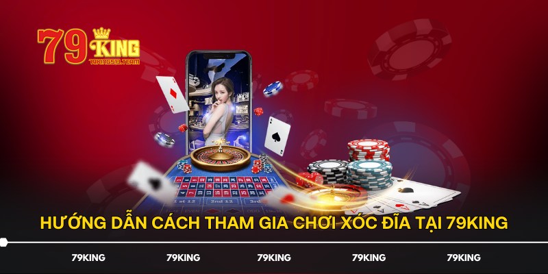 Hướng dẫn cách tham gia chơi Xóc Đĩa tại 79KING