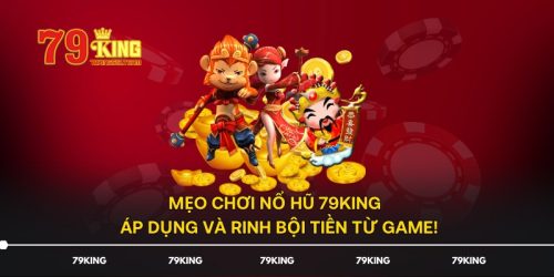 Mẹo Chơi Nổ Hũ 79KING - Áp Dụng Và Rinh Bội Tiền Từ Game!