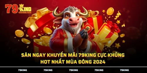 Săn Ngay Khuyến Mãi 79KING Cực Khủng Hot Nhất Mùa Đông 2024