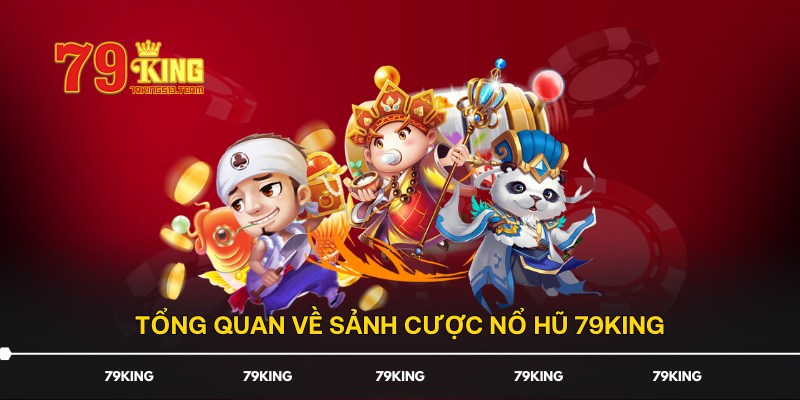 Tổng quan về sảnh cược Nổ Hũ 79KING