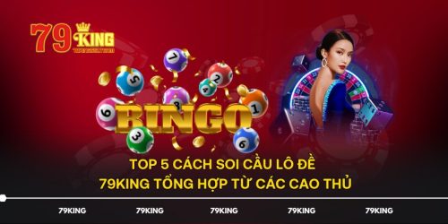 Top 5 Cách Soi Cầu Lô Đề - 79KING Tổng Hợp Từ Các Cao Thủ