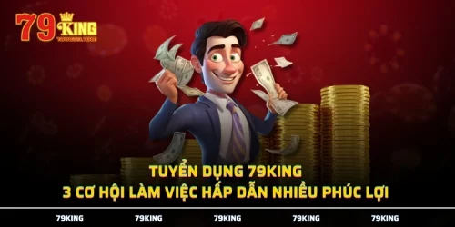 Tuyển Dụng 79KING - 3 Cơ Hội Làm Việc Hấp Dẫn Nhiều Phúc Lợi